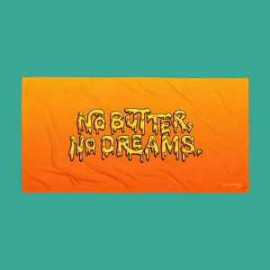 No Butter, No Dreams - Full Drip Towel